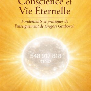 Conscience et Vie Eternelle  - Fondements et pratiques de l’enseignement de Grigori Grabovoï